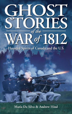 Ghost Stories of the War of 1812: Haunted Spirits of Canada and the U.S. (Paperback)