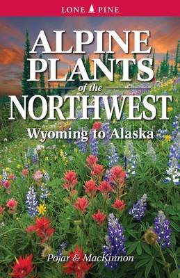 Alpine Plants of the Northwest: Wyoming to Alaska (Paperback)
