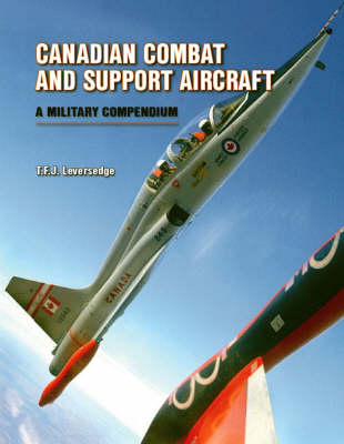 Canadian Combat and Support Aircraft: A Military Compendium (Hardback)