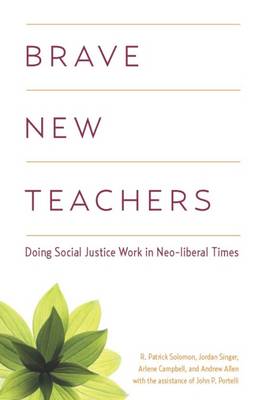 Brave New Teachers: Doing Social Justice Work in Neoliberal Times (Paperback)