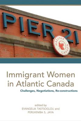 Immigrant Women in Atlantic Canada: Challenges, Negotiations, Re-constructions (Paperback)