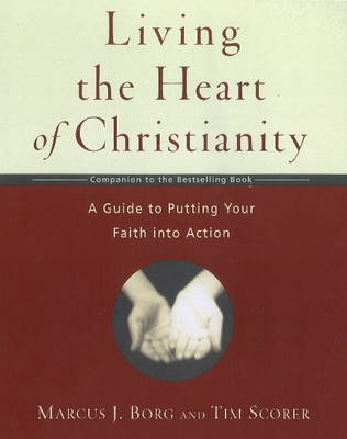 Living the Heart of Christianity: A Guidebook for Putting Your Faith into Action (Paperback)