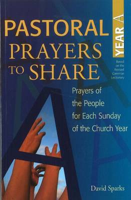 Pastoral Prayers to Share Year A: Prayers of the people for each Sunday of the church year (Paperback)