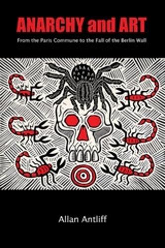 Anarchy And Art: From the Paris Commune to the Fall of the Berlin Wall (Paperback)