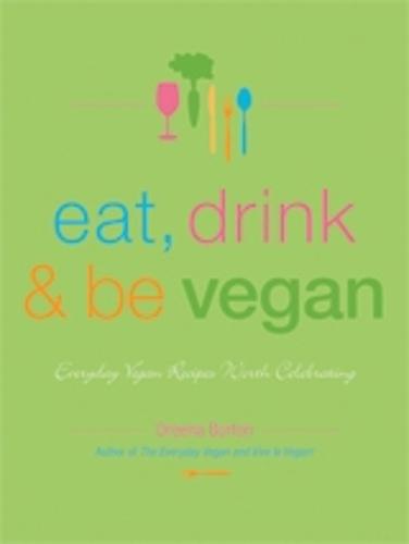 Eat, Drink & Be Vegan: Everyday Vegan Recipes Worth Celebrating (Paperback)