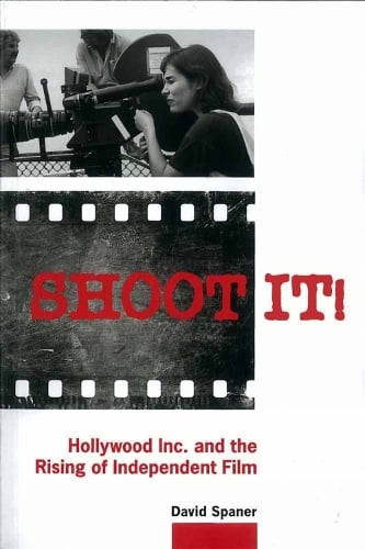 Shoot It!: Hollywood Inc. and the Rising of Independent Film (Paperback)