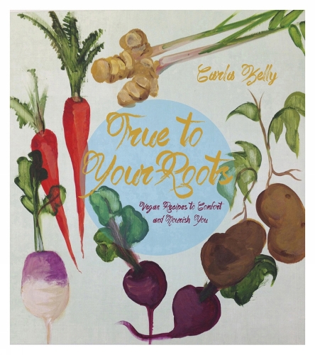 True To Your Roots: Vegan Recipes to Comfort and Nourish You (Paperback)
