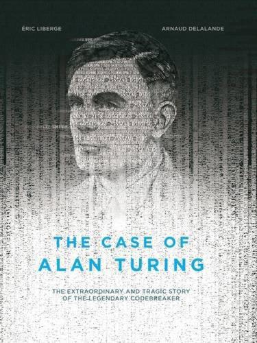 The Case Of Alan Turing: The Extraordinary and Tragic Story of the Legendary Codebreaker (Hardback)