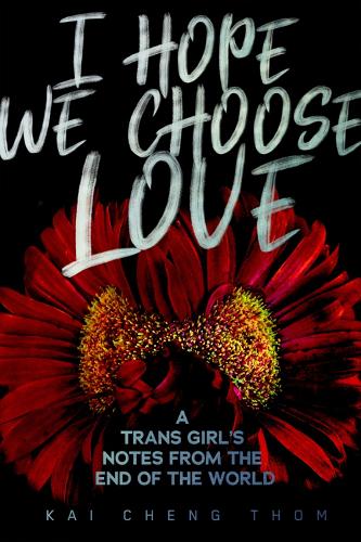 I Hope We Choose Love: A Trans Girl's Notes from the End of the World (Paperback)