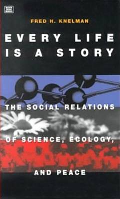Every Life is a Story: The Social Relations of Science, Ecology and Peace (Paperback)