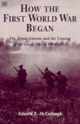 How the First World War Began: The Triple Entente and the Coming of the Great War, 1914-18 (Paperback)