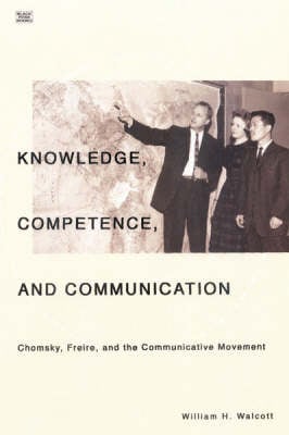 Knowledge, Competence and Communication: Chomsky, Freire and the Communicative Movement (Hardback)