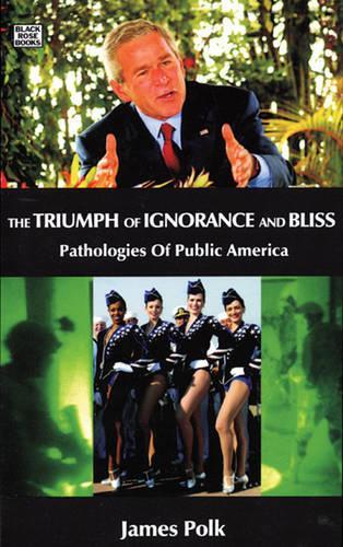 Triumph of Ignorance and Bliss: Pathologies of Public America (Hardback)