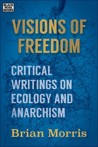 Visions of Freedom: Critical Writings on Ecology and Anarchism (Hardback)