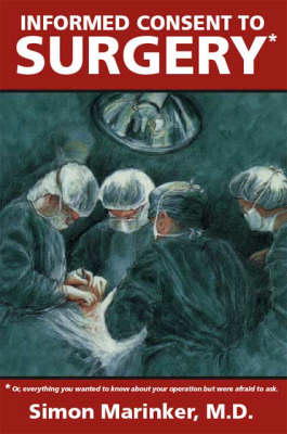 Informed Consent to Surgery: Everyting You Wanted to Know About Your Operation But Were Afraid to Ask (Paperback)