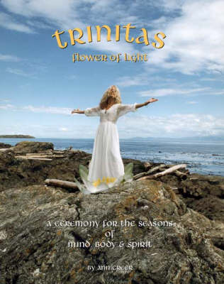 Trinitas - Flower of Light: A Ceremony for the Seasons of the Mind, Body and Spirit (Paperback)