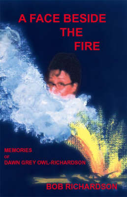 A Face Beside the Fire: Memories of Dawn Grey Owl-Richardson (Paperback)