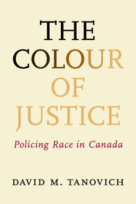 The Colour of Justice: Policing race in Canada (Hardback)