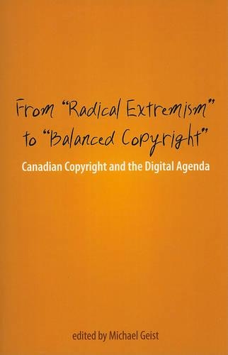 From "Radical Extremism" to "Balanced Copyright": Canadian Copyright and the Digital Agenda (Paperback)