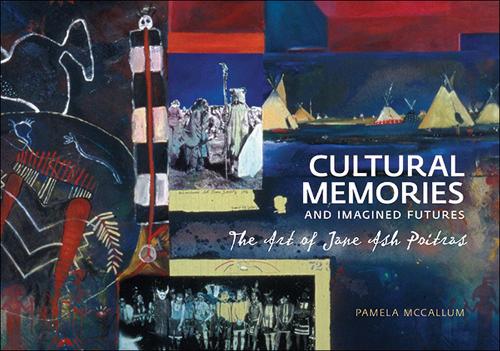 Cultural Memories and Imagined Futures: The Art of Jane Ash Poitras (Paperback)