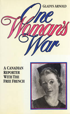 One Woman's War: A Canadian Reporter with the Free French (Paperback)