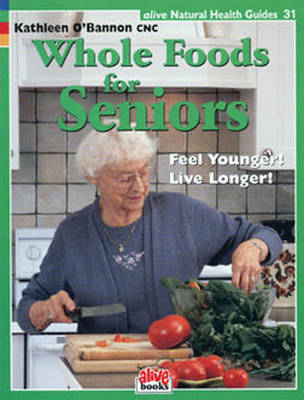 Whole Foods for Seniors: Feel Younger! Live Longer! - Alive Natural Health Guides (Paperback)