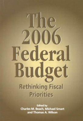 The 2006 Federal Budget: Rethinking Fiscal Priorities - Queen's Policy Studies Series (Hardback)