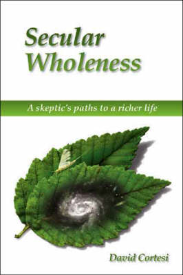Secular Wholeness: A Skeptic's Path to a Richer Life (Paperback)