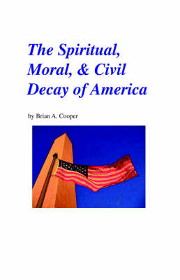 The Spiritual, Moral & Civil Decay of America (Paperback)