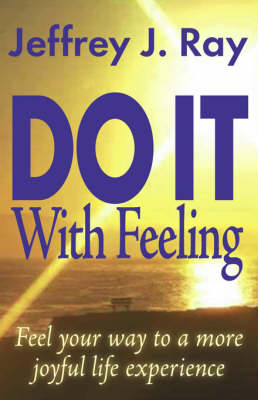 Do it with Feeling: Feel Your Way to a More Joyful Life Experience (Paperback)