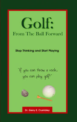 Golf: from the Ball Forward (Paperback)