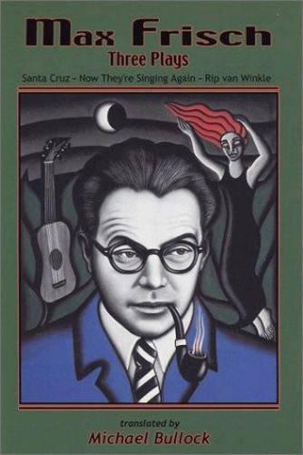 Max Frisch: Three Plays -- Santa Cruz * Now They're Singing Again * Rip van Winkle (Paperback)