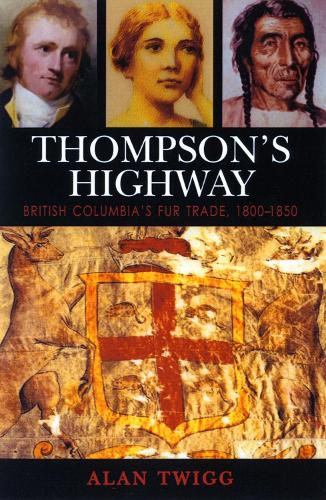 Thompson's Highway: v. 3: British Columbia's Fur Trade, 1800-1850 (Paperback)