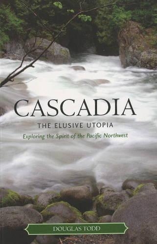 Cascadia: The Elusive Utopia: Exploring the Spirit of the Pacific Northwest (Paperback)