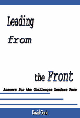 Leading from the Front: Answers for the Challenges Leaders Face (Paperback)