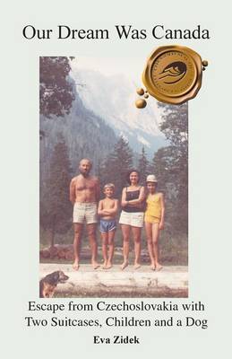 Our Dream Was Canada: Escape from Czechoslovakia with Two Suitcases, Children and a Dog (Paperback)