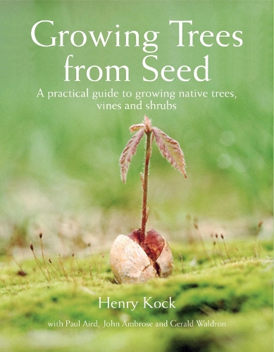 Growing Trees from Seed: A Practical Guide to Growing Trees, Vines and Shrubs (Hardback)