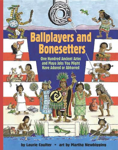 Ballplayers and Bonesetters: One Hundred Ancient Aztec and Maya Jobs You Might Have Adored or Abhorred (Hardback)