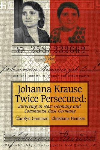 Johanna Krause Twice Persecuted: Surviving in Nazi Germany and Communist East Germany (Paperback)