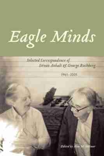 Eagle Minds: Selected Correspondence of Istvan Anhalt and George Rochberg (1961-2005) (Hardback)
