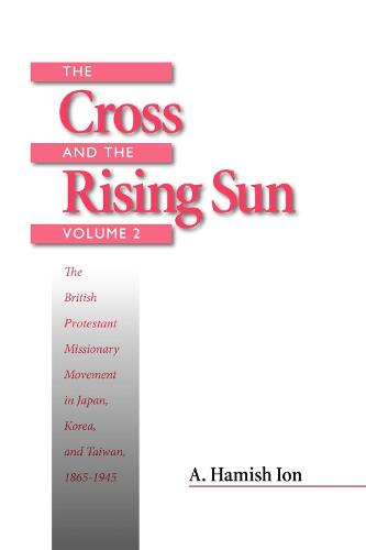 The Cross and the Rising Sun: The Canadian Protestant Missionary Movement in the Japanese Empire, 1872-1931 (Paperback)