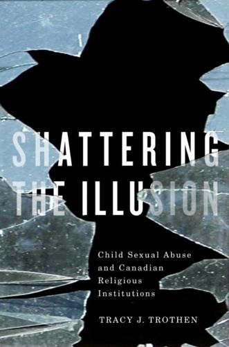 Shattering the Illusion: Child Sexual Abuse and Canadian Religious Institutions (Paperback)
