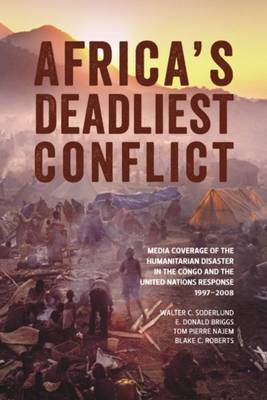 Africas Deadliest Conflict: Media Coverage of the Humanitarian Disaster in the Congo and the United Nations Response, 19972008 (Paperback)