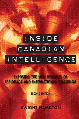 Inside Canadian Intelligence: Exposing the New Realities of Espionage and International Terrorism, 2nd Edition (Paperback)