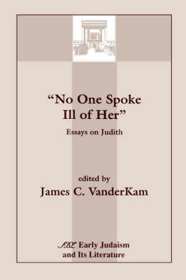 No One Spoke Ill of Her: Essays on Judith - Early Judaism & its literature no. 02 (Paperback)