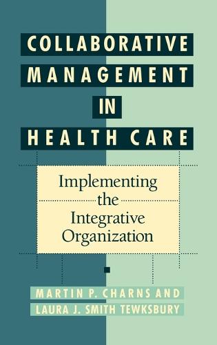 Collaborative Management in Health Care: Implementing the Integrative Organization (Hardback)