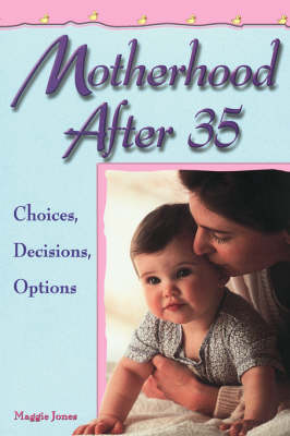 Motherhood After 35: Choices, Decisions, Options (Paperback)