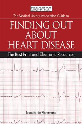 The Medical Library Association Guide to Finding Out About Heart Disease: The Best Print and Electronic Resources - The Best Print and Electronic Resources (Paperback)