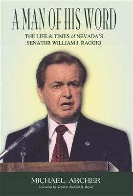 A Man of His Word: The Life and Times of Nevada's Senator William J. Raggio (Hardback)