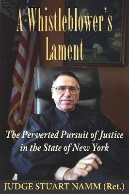 A Whistleblower's Lament: The Perverted Pursuit of Justice in the State of New York (Hardback)